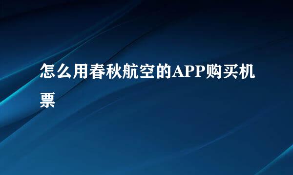 怎么用春秋航空的APP购买机票