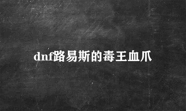 dnf路易斯的毒王血爪