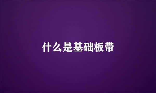 什么是基础板带