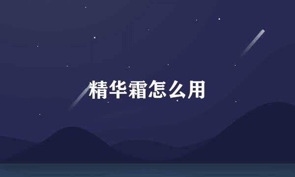 精华霜怎么用