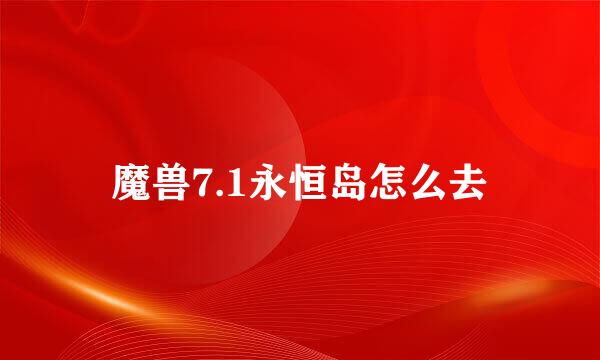 魔兽7.1永恒岛怎么去