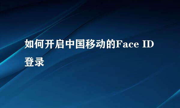 如何开启中国移动的Face ID登录