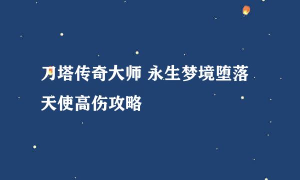 刀塔传奇大师 永生梦境堕落天使高伤攻略