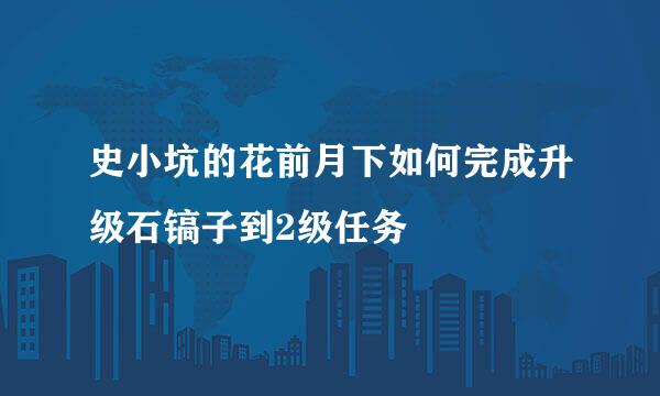 史小坑的花前月下如何完成升级石镐子到2级任务