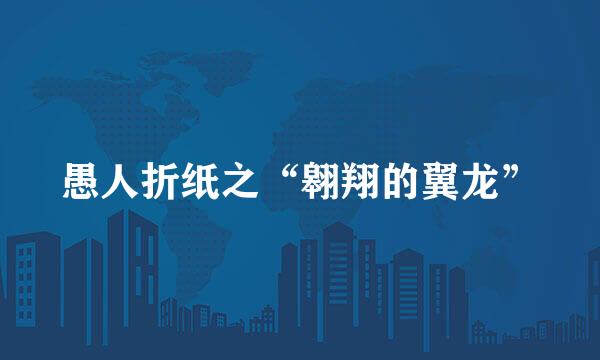 愚人折纸之“翱翔的翼龙”