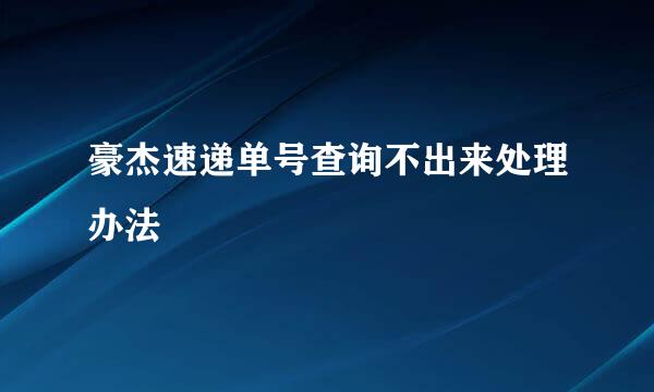 豪杰速递单号查询不出来处理办法