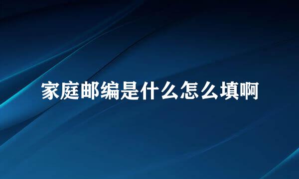 家庭邮编是什么怎么填啊