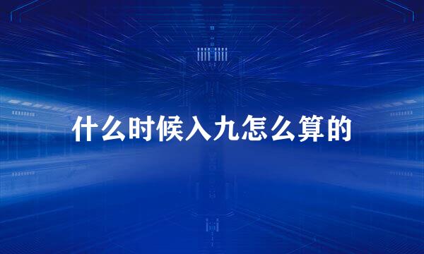 什么时候入九怎么算的