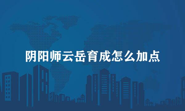 阴阳师云岳育成怎么加点