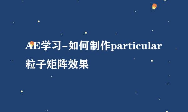 AE学习-如何制作particular粒子矩阵效果