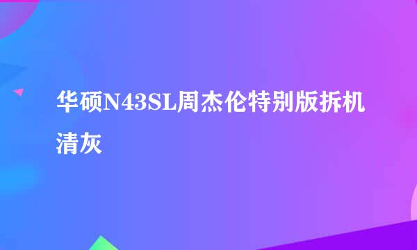 华硕N43SL周杰伦特别版拆机清灰