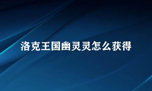 洛克王国幽灵灵怎么获得