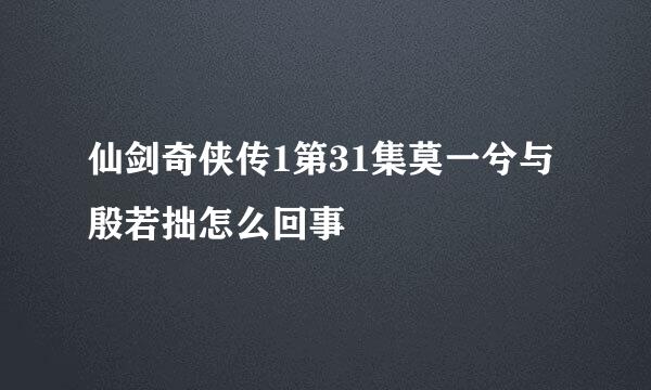 仙剑奇侠传1第31集莫一兮与殷若拙怎么回事