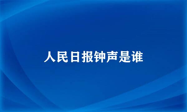 人民日报钟声是谁