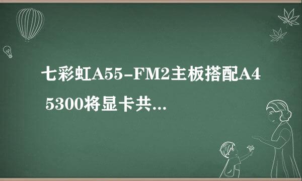 七彩虹A55-FM2主板搭配A4 5300将显卡共享到1G
