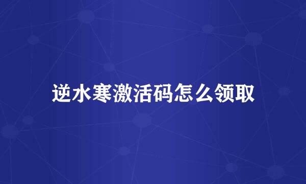 逆水寒激活码怎么领取