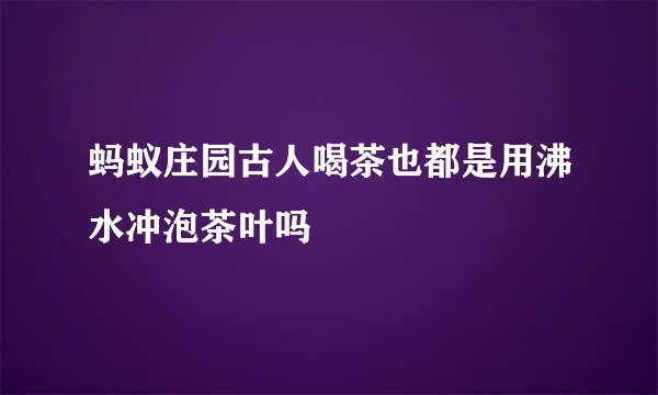 蚂蚁庄园古人喝茶也都是用沸水冲泡茶叶吗