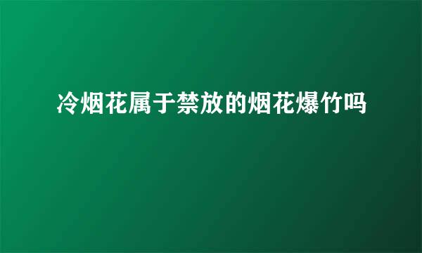 冷烟花属于禁放的烟花爆竹吗