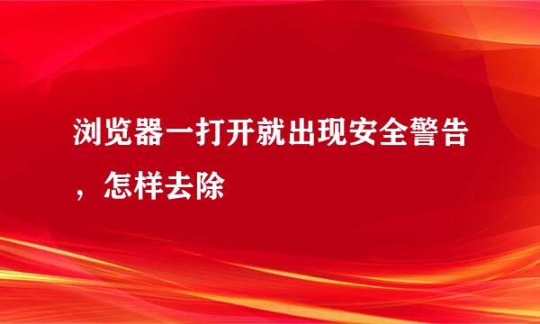 浏览器一打开就出现安全警告，怎样去除