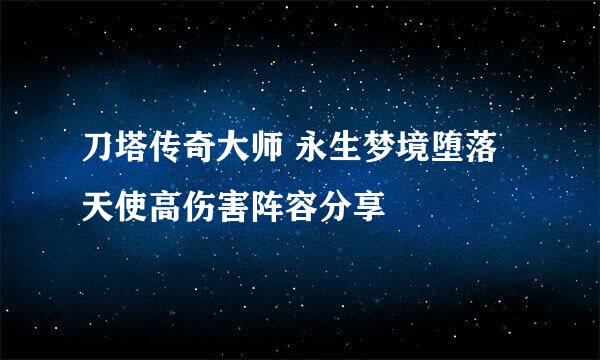 刀塔传奇大师 永生梦境堕落天使高伤害阵容分享