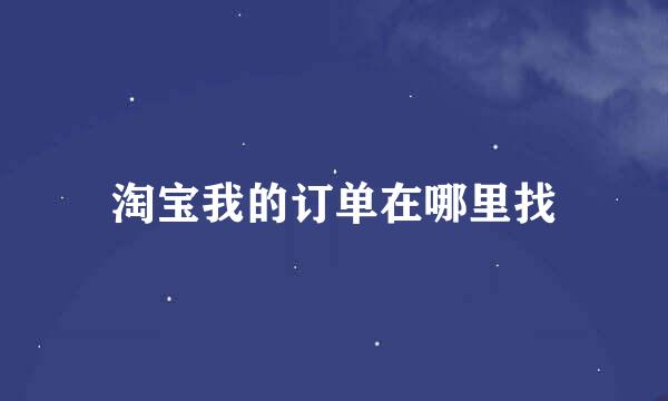 淘宝我的订单在哪里找