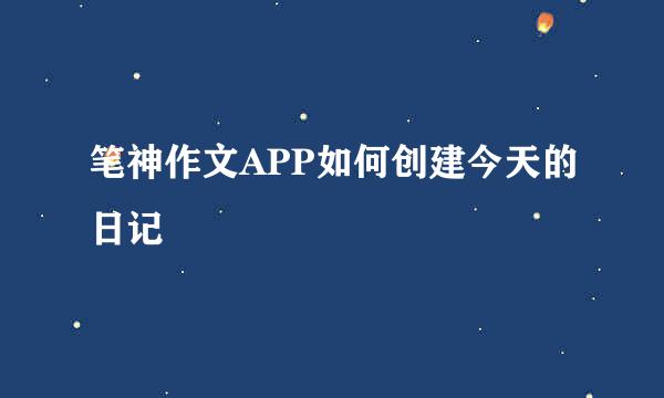 笔神作文APP如何创建今天的日记