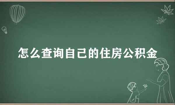 怎么查询自己的住房公积金