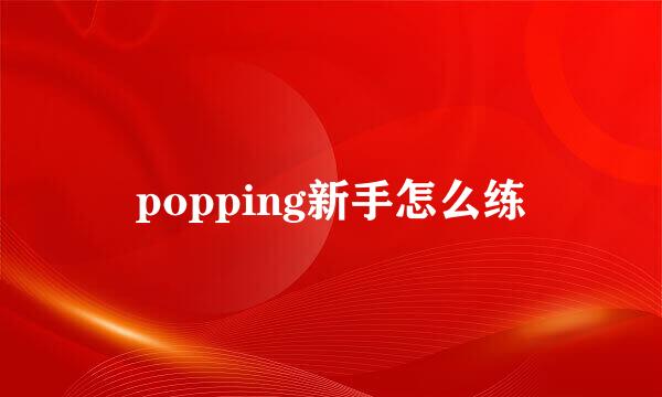 popping新手怎么练