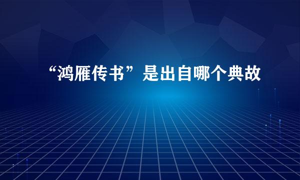 “鸿雁传书”是出自哪个典故
