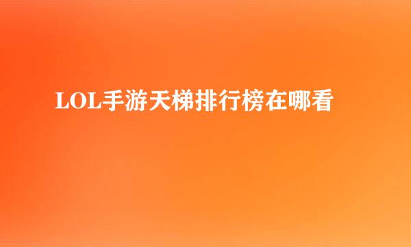 LOL手游天梯排行榜在哪看