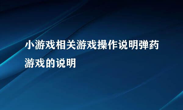小游戏相关游戏操作说明弹药游戏的说明