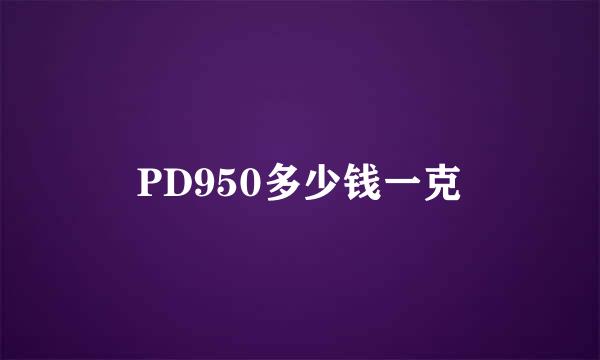 PD950多少钱一克