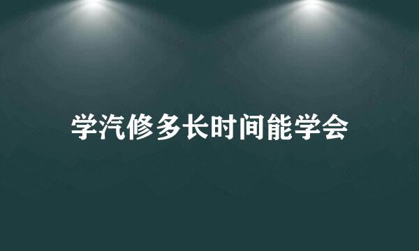 学汽修多长时间能学会