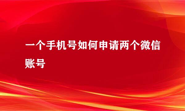一个手机号如何申请两个微信账号