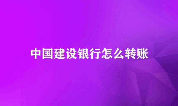 中国建设银行怎么转账