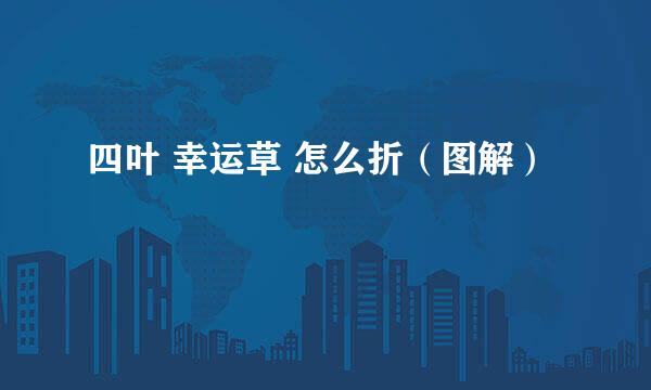 四叶 幸运草 怎么折（图解）