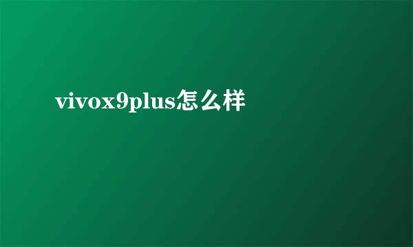 vivox9plus怎么样