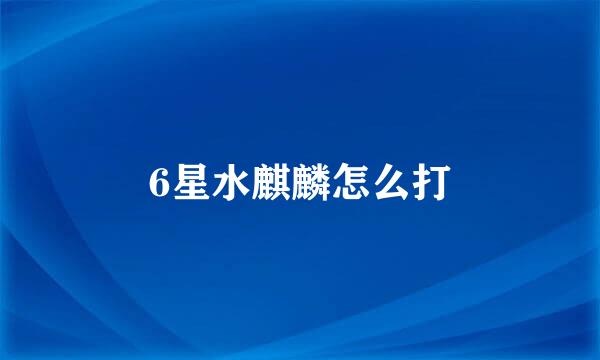 6星水麒麟怎么打