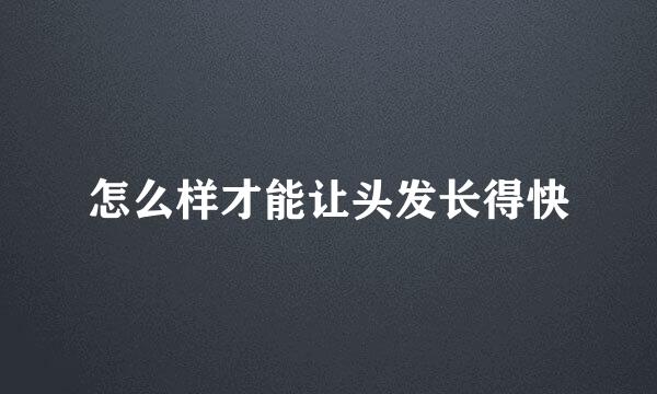 怎么样才能让头发长得快