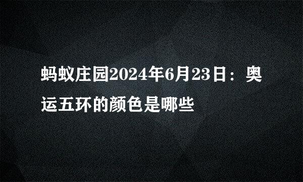 蚂蚁庄园2024年6月23日：奥运五环的颜色是哪些