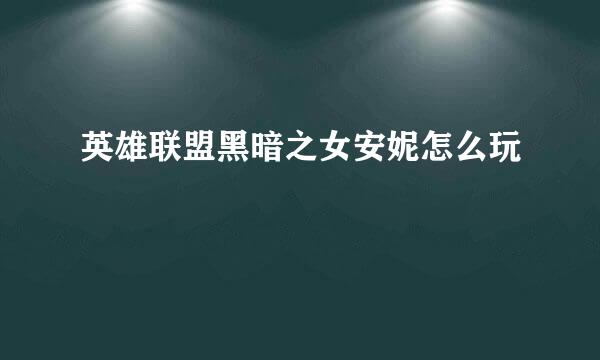 英雄联盟黑暗之女安妮怎么玩