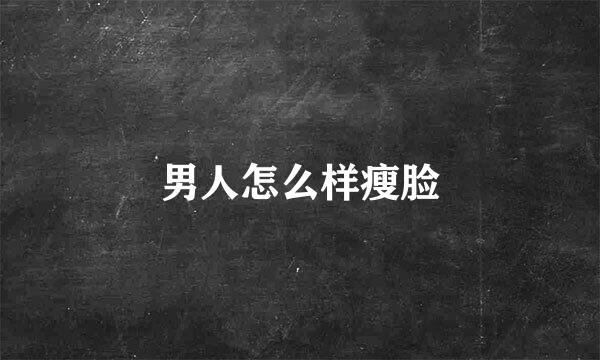 男人怎么样瘦脸