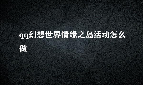 qq幻想世界情缘之岛活动怎么做