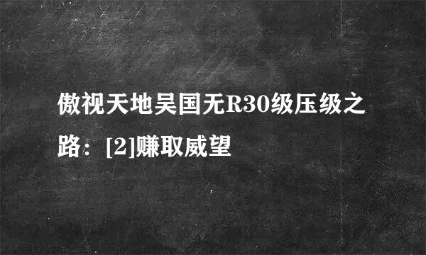 傲视天地吴国无R30级压级之路：[2]赚取威望