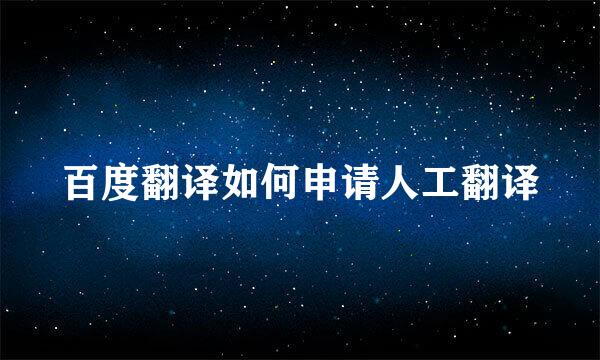 百度翻译如何申请人工翻译