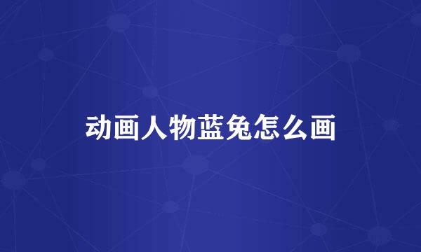 动画人物蓝兔怎么画