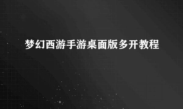 梦幻西游手游桌面版多开教程