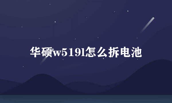 华硕w519l怎么拆电池