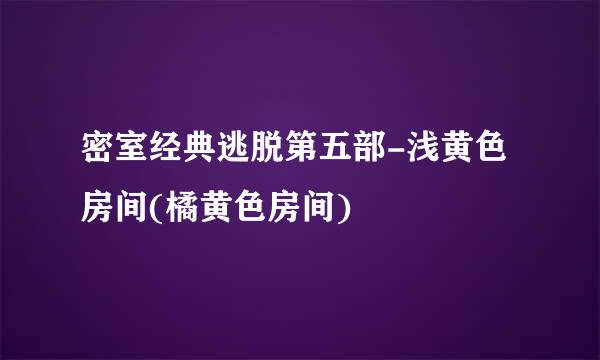 密室经典逃脱第五部-浅黄色房间(橘黄色房间)
