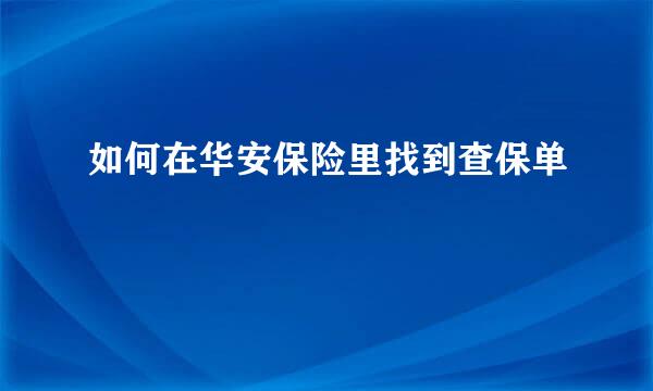 如何在华安保险里找到查保单